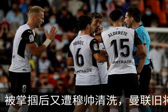 被掌掴后又遭穆帅清洗，曼联旧将有望回归，红魔今夏凑齐“三费”
